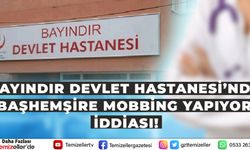 BAYINDIR DEVLET HASTANESİ’NDE  BAŞHEMŞİRE MOBBİNG YAPIYOR İDDİASI!