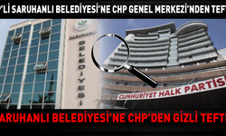 CHP'Lİ SARUHANLI BELEDİYESİ'NE CHP GENEL MERKEZDEN TEFTİŞ