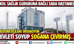 EKOL SAĞLIK GRUBUNUN SADA HASTANESİ'NE YOLSUZLUK BASKINI