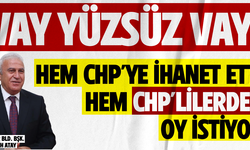 HEM CHP'YE İHANET ETTİ, HEM CHP'LİLERDEN OY İSTİYOR!