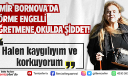 İZMİR BORNOVA’DA GÖRME ENGELLİ ÖĞRETMENE PSİKOLOJİK ŞİDDET!
