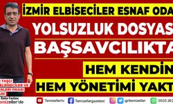 İZMİR ELBİSECİLER ESNAF ODASINDAKİ BELGELİ YOLSUZLUK İDDİALARI BAŞSAVCILIK’TA
