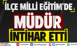 İLÇE MİLLİ EĞİTİM'DE GÖREV YAPAN MÜDÜR İNTİHAR ETTİ!