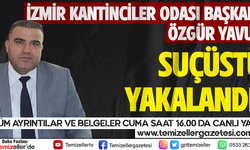 İZMİR KANTİNCİLER ODASI BAŞKANI ÖZGÜR YAVUZ SUÇ ÜSTÜ YAKALANDI!