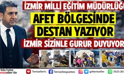 İZMİR MİLLİ EĞİTİM MÜDÜRLÜĞÜ AFET BÖLGESİNDE DESTAN YAZIYOR