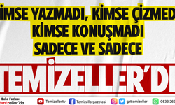 KİMSE YAZMADI, KİMSE ÇİZMEDİ, KİMSE KONUŞMADI SADECE TEMİZELLER'DE!