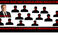MUSTAFA İDUĞ'DAN KANKALARINA MAAŞ KIYAĞI