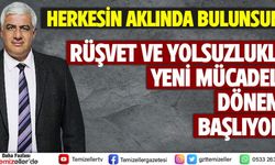 RÜŞVET VE YOLSUZLUKLA YENİ MÜCADELE DÖNEMİ BAŞLIYOR