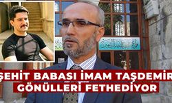 ŞEHİT BABASI İMAM TAŞDEMİR GÖNÜLLERİ FETHEDİYOR