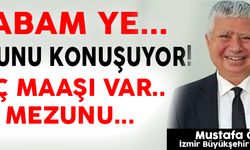 TAM ÜÇ MAAŞI VAR..LİSE MEZUNU...İZMİR BUNU KONUŞUYOR..YE BABAM YE..