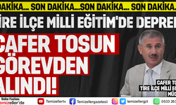 TİRE İLÇE MİLLİ EĞİTİM MÜDÜRÜ CAFER TOSUN GÖREVDEN ALINDI!