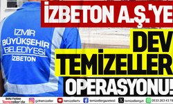 İZBETON A.Ş'YE DEV TEMİZELLER OPERASYONU!