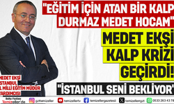 MİLLÎ EĞİTİM CAMİASININ SEVİLEN İSMİ MEDET EKŞİ KALP KRİZİ GEÇİRDİ!