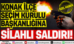 KONAK İLÇE SEÇİM KURULUNA SİLAHLI SALDIRI!