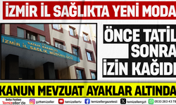 İZMİR SAĞLIK MÜDÜRLÜĞÜ'NDE HUKUK ÇÖKÜŞÜ: “DEVLET MEMURU ÖNCE İZİN YAPIP, SONRA ONAY ALIYOR”