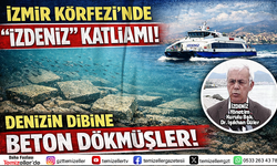İZMİR KÖRFEZİ’NDE “İZDENİZ” KATLİAMI!