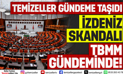 TEMİZELLER YAZDI, ANKARA HAREKETE GEÇTİ: İZDENİZ DOSYASI TBMM’DE!