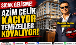 AZİM ÇELİK GROUP KAÇIYOR, TEMİZELLER KOVALIYOR!