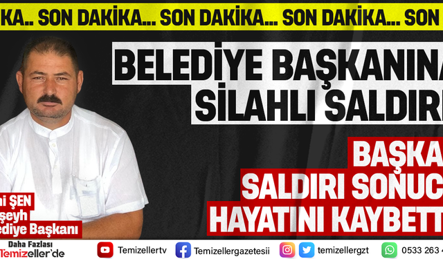BELEDİYE BAŞKANI SİLAHLI SALDIRI SONUCU HAYATINI KAYBETTİ!