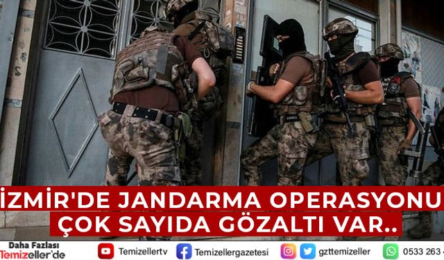 İZMİR'DE JANDARMA OPERASYONU..ÇOK SAYIDA GÖZALTI VAR..