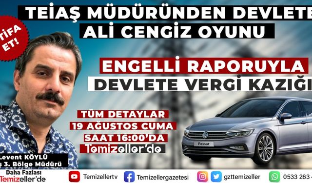 TEİAŞ MÜDÜRÜNDEN DEVLETE 'ALİ CENGİZ' OYUNU