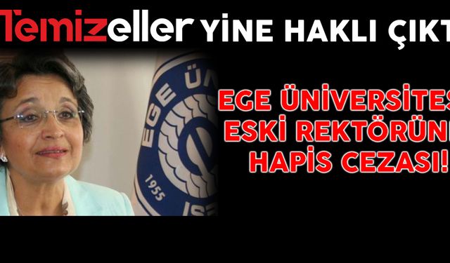 TEMİZELLER YİNE HAKLI ÇIKTI...EGE ÜNİVERSİTESİ ESKİ REKTÖRÜNE HAPİS İSTEMİ