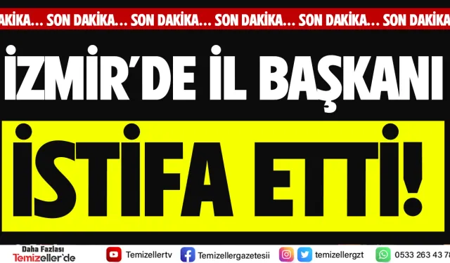 İZMİR'DE İL BAŞKANI İSTİFA ETTİ!