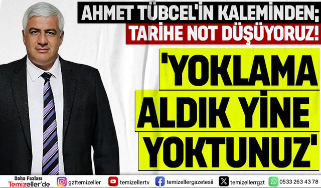 AHMET TÜBCEL'İN KALEMİNDEN TARİHE DÜŞEN NOT: "YOKLAMA ALDIK, YİNE YOKTUNUZ!"