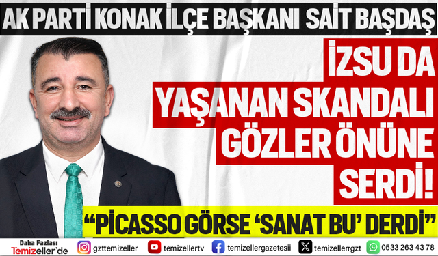 AK PARTİ KONAK İLÇE BAŞKANI SAİT BAŞDAŞ İZSU DA YAŞANAN SKANDALI GÖZLER ÖNÜNE SERDİ!