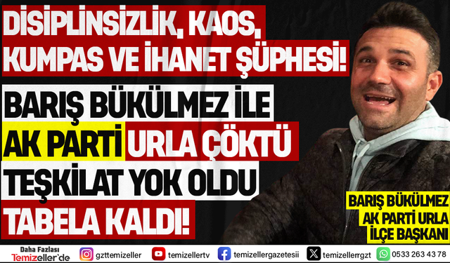 AK PARTİ URLA'DA YÖNETİM KRİZİ: BARIŞ BÜKÜLMEZ'E TEPKİLER ÇIĞ GİBİ BÜYÜYOR!