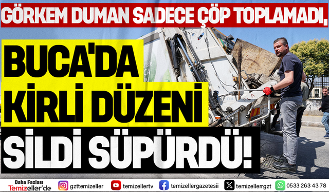 BUCA BELEDİYE BAŞKANI GÖRKEM DUMAN SADECE ÇÖP TOPLAMADI, BUCA'DA KİRLİ DÜZENİ SİLDİ SÜPÜRDÜ!