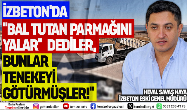 İZBETON'DA "BAL TUTAN PARMAĞINI YALAR DEDİLER, BUNLAR TENEKEYİ GÖTÜRMÜŞLER"