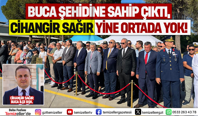 BUCA ŞEHİDİNE SAHİP ÇIKTI, CİHANGİR SAĞIR YİNE ORTADA YOK!