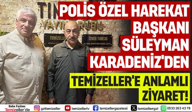 ÖZEL HAREKAT BAŞKANI SÜLEYMAN KARADENİZ’DEN TEMİZELLER’E ANLAMLI ZİYARET