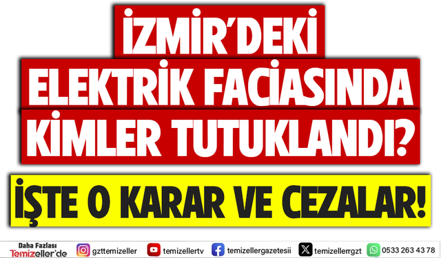 İZMİR’DEKİ ELEKTRİK FACİASINDA KİMLER TUTUKLANDI: İŞTE O KARAR VE CEZALAR!