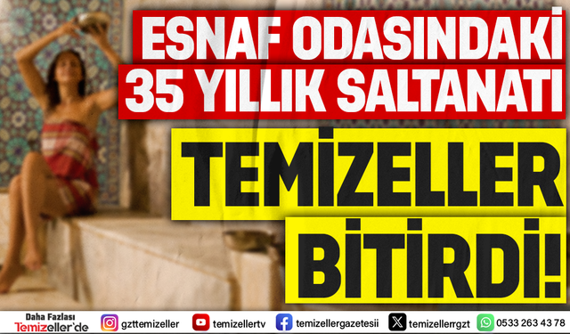 35 YILLIK HAMAMCILAR ODASI BAŞKANININ SALTANATI TEMİZELLER'İN HABERİYLE SONA ERDİ