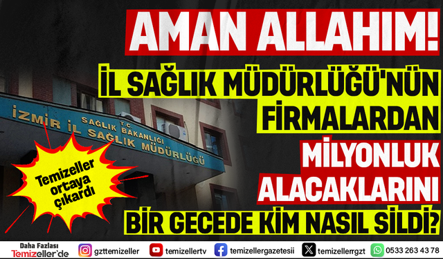 İZMİR İL SAĞLIK MÜDÜRLÜĞÜ’NDE MİLYONLUK SKANDAL!
