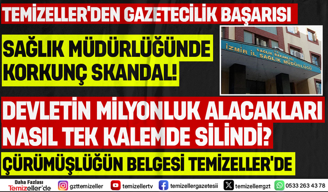 İZMİR İL SAĞLIK MÜDÜRLÜĞÜNDE KORKUNÇ SKANDALI TEMİZELLER ORTAYA ÇIKARDI!