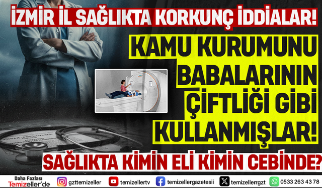 İZMİR İL SAĞLIK MÜDÜRLÜĞÜ’NDE KORKUNÇ İDDİALAR!