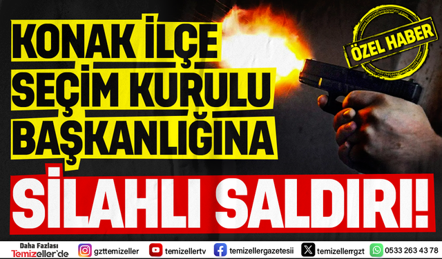 KONAK İLÇE SEÇİM KURULUNA SİLAHLI SALDIRI!