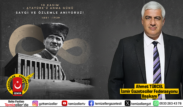 GAZETECİLER FEDERASYONU BAŞKANI TÜBCEL’DEN 10 KASIM MESAJI: “CUMHURİYET’E SONSUZA DEK SAHİP ÇIKACAĞIZ”