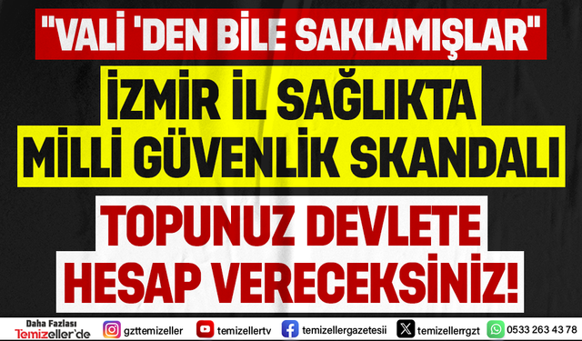 TEMİZELLER, İZMİR İL SAĞLIK MÜDÜRLÜĞÜ'NDEKİ ULUSAL GÜVENLİK SKANDALINI CANLI YAYINDA İFŞA EDİYOR!