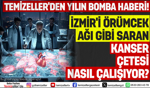 İZMİR’DE KANSER ÇETESİ: İZMİR’İN SAĞLIĞINI ÖRÜMCEK AĞI GİBİ SARMIŞLAR!