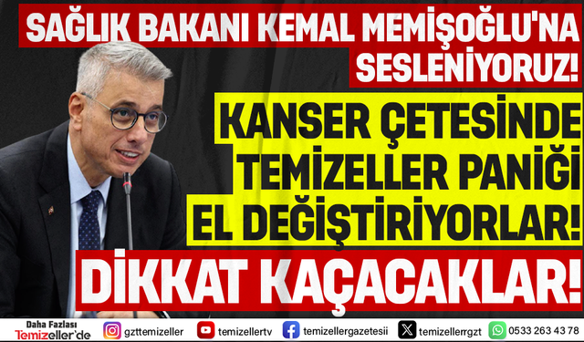 TEMİZELLER'DEN SAĞLIK BAKANI MEMİŞOĞLU'NA ÇAĞRI: "KANSER ÇETESİ EL DEĞİŞTİRİYOR, KAÇACAKLAR!"