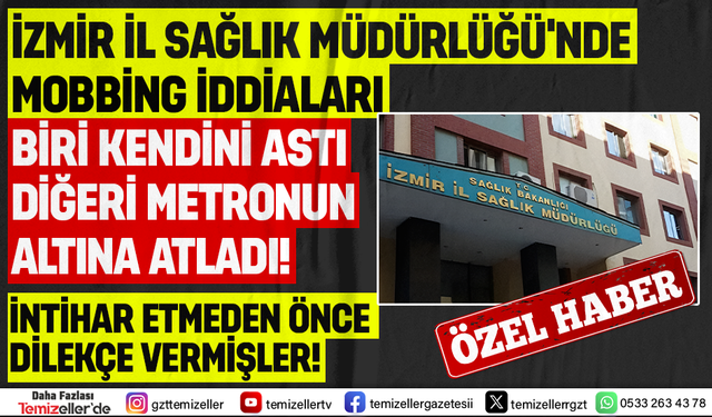 İZMİR SAĞLIK MÜDÜRLÜĞÜ’NDE KORKUNÇ İDDİA! MOBBİNG MAĞDURU İKİ ÇALIŞAN CANINA KIYDI