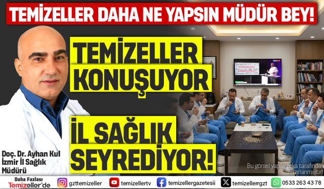 TEMİZELLER KONUŞUYOR, İZMİR İL SAĞLIK SEYREDİYOR!