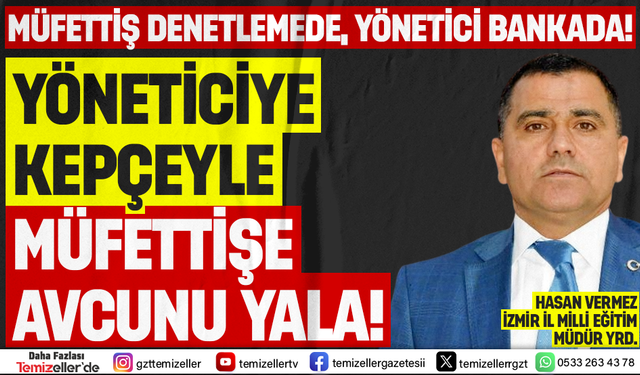 EĞİTİM MÜFETTİŞİNE DENETİM YÜKÜ, YÖNETİCİLERE DENETİM PARASI; İZMİR’DEKİ ÇELİŞKİLİ SİSTEM!