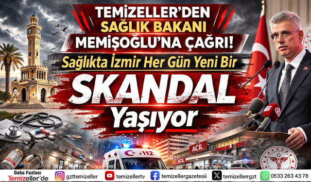 TEMİZELLER’DEN BAKAN MEMİŞOĞLU’NA ÇAĞRI: İZMİR SAĞLIK SKANDALI İÇİN BAĞIMSIZ İNCELEME BAŞLATILSIN