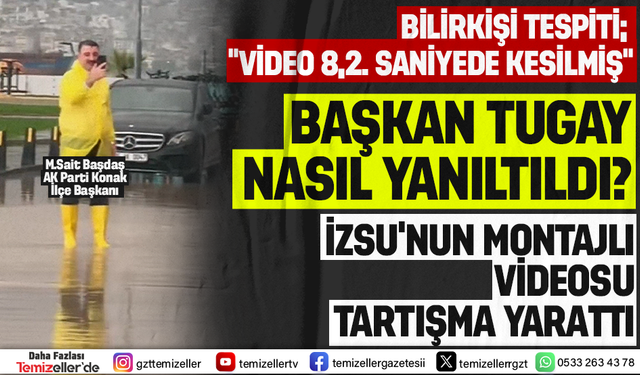 BAŞKAN TUGAY NASIL YANILTILDI? İZSU’NUN MONTAJLI VİDEOSU TARTIŞMA YARATTI!