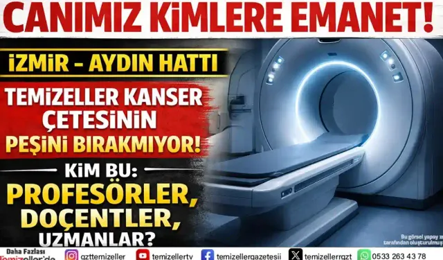 TEMİZELLER KANSER ÇETESİNİN PEŞİNİ BIRAKMIYOR!